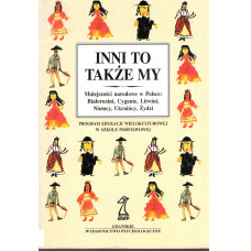 Inni to także my : mniejszości narodowe w Polsce: Białorusini, Cyganie, Litwini, Niemcy, Ukraińcy, Żydzi : program edukacji wielokulturowej w szkole podstawowej